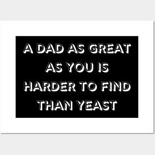 A dad as great as you is harder to find than yeast Posters and Art